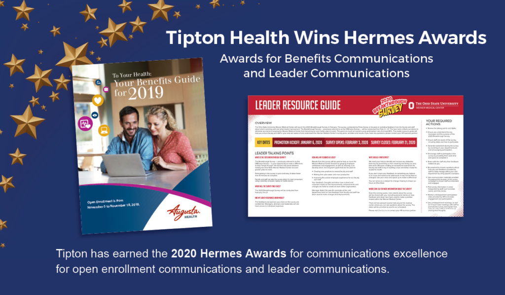 Tipton Health Wins Hermes Awards. Awards for Benefits Communications and Leader Communications. Tipton has earned the 2020 Hermes Awards for communications excellence for open enrollment communications and leader communications.