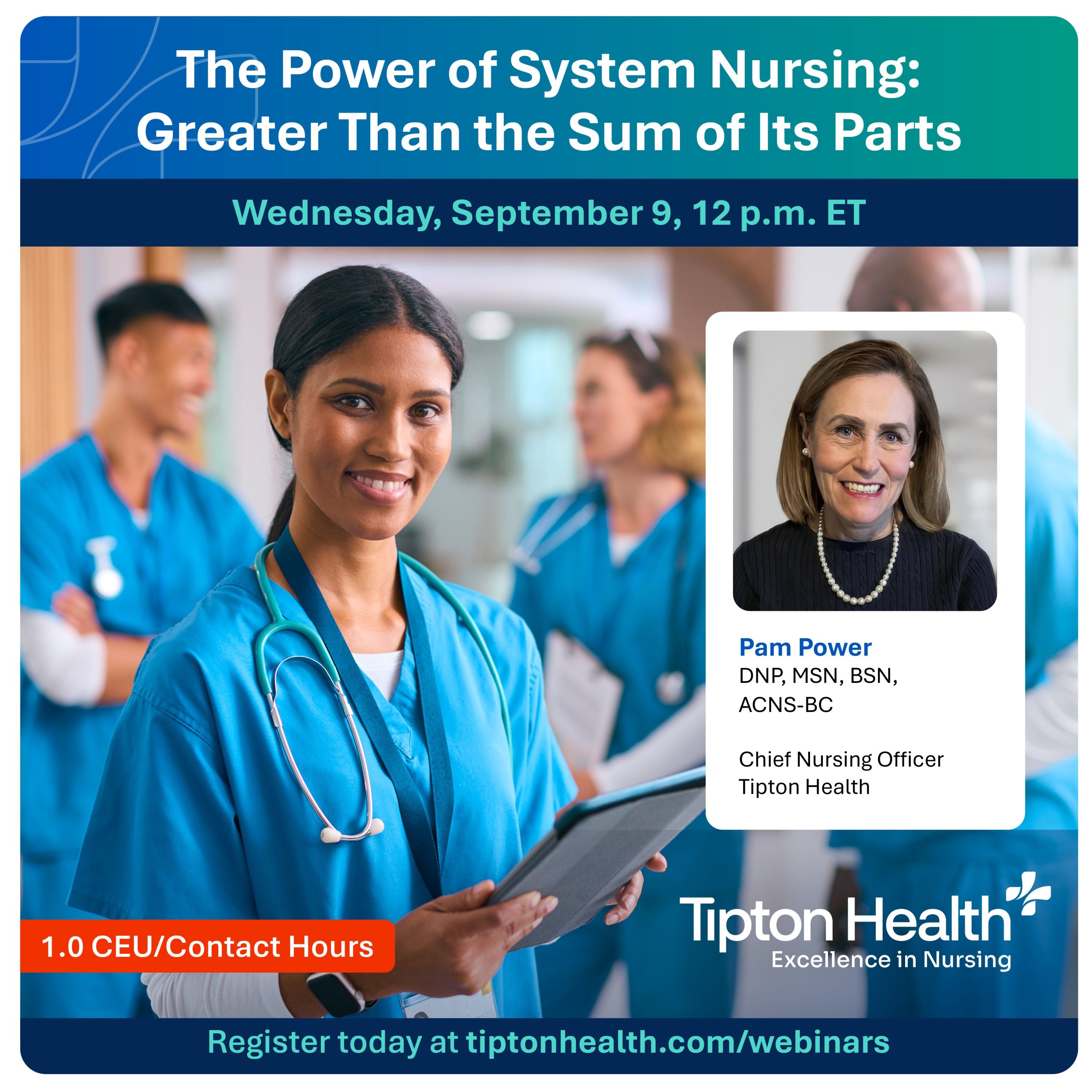TIP-DIG_SocMedia_WEBINARS_2026_SysRNg_compressed Webinar graphic for Tipton Health featuring “The Power of System Nursing: Greater Than the Sum of Its Parts,” taking place Wednesday, September 9 at 12 p.m. ET. The graphic features nurse leader Pam Power, DNP, MSN, BSN, ACNS-BC, Chief Nursing Officer at Tipton Health, along with a photo of a clinical nurse and healthcare team. The webinar offers 1.0 CEU/contact hours. Registration is available at tiptonhealth.com/webinars.